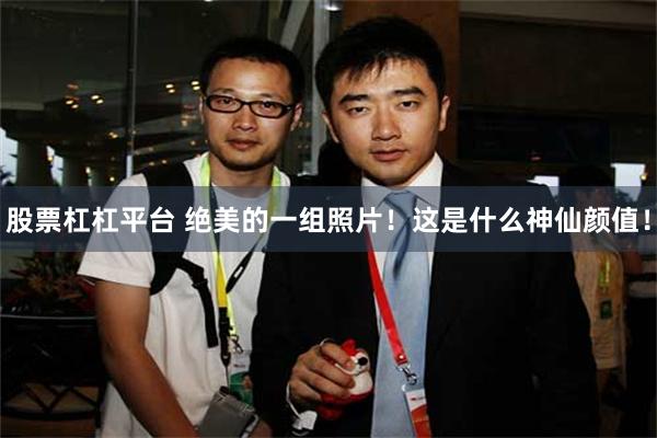 股票杠杠平台 绝美的一组照片！这是什么神仙颜值！