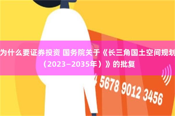 为什么要证券投资 国务院关于《长三角国土空间规划(2023—2035年)》的批复